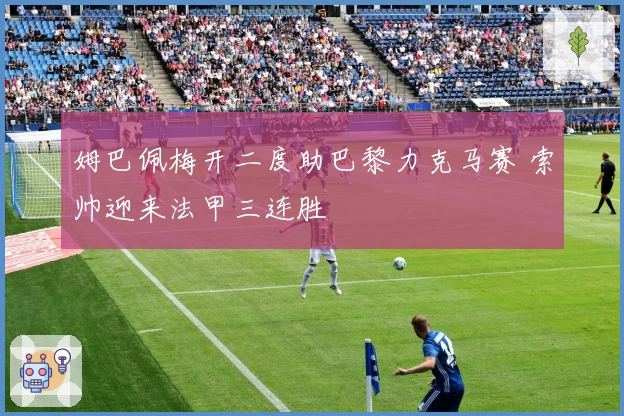 姆巴佩梅开二度助巴黎力克马赛 索帅迎来法甲三连胜