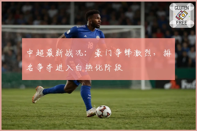 中超最新战况：豪门争锋激烈，排名争夺进入白热化阶段